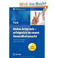 Meine Arztpraxis - erfolgreich im neuen Gesundheitsmarkt: Die besten Strategien, Ideen und Konzepte (Erfolgskonzepte Praxis- & Krankenhaus-Management)