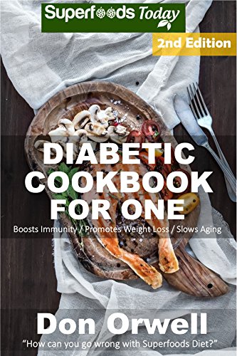 Diabetic Cookbook For One: Over 200 Diabetes Type-2 Quick & Easy Gluten Free Low Cholesterol Whole Foods Recipes full of Antioxidants & Phytochemicals (Natural Weight Loss Transformation 206)