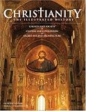 Christianity : the illustrated history : church and society, culture and civilization, sacred art and architecture