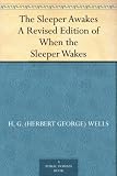 The Sleeper Awakes A Revised Edition of When the Sleeper Wakes
