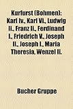 Kurfurst (Bohmen): Karl IV., Karl VI., Ludwig II., Franz II., Ferdinand I., Friedrich V., Joseph II., Joseph I., Maria Theresia, Wenzel I-