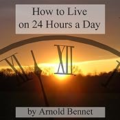 How to Live on 24 Hours a Day | [Arnold Bennett]