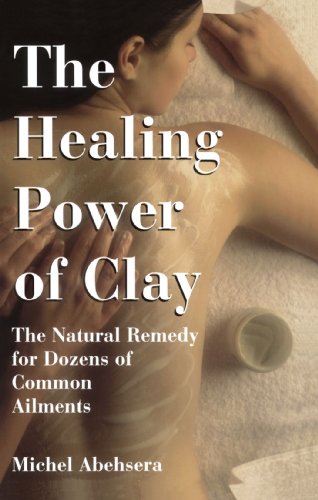The Healing Power of Clay: Natural Remedy for Dozens of Common Ailments