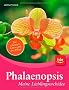 Phalaenopsis - meine Lieblingsorchidee: Die sch�nsten Sorten und ihre Pflege