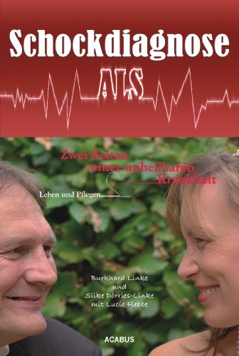Schockdiagnose ALS. Leben und Pflegen: Zwei Seiten einer unheilbaren Krankheit: Medizinische Biografie (German Edition)