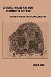 Of Bears, Wolves and Men: In Homage to the Wild: The North Fork of the Flathead, Montana
