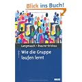 Wie die Gruppe laufen lernt: Anregungen zum Planen und Leiten von Gruppen. Ein praktisches Lehrbuch