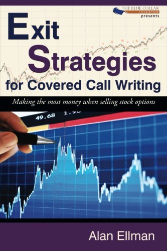 Exit Strategies for Covered Call Writing: Making the most money when selling stock options
