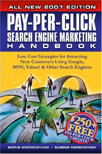 Pay-Per-Click Search Engine Marketing Handbook: Low Cost Strategies for Attracting New Customers Using Google, MSN, Yahoo & Other Search Engines