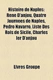 Histoire de Naples: Rene DAnjou, Quatre Journees de Naples, Pedro Navarro, Liste Des Rois de Sicile, Charles Ier DAnjou