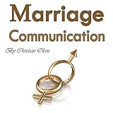 Marriage Communication: Better Ways to Talk with Your Spouse Marriage Communication: Better Ways to Talk with Your Spouse