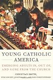 Young Catholic America : emerging adults in, out of, and gone from the church