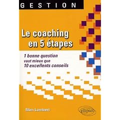 Le coaching en 5 �tapes : 1 Bonne question vaut mieux que 10 excellents conseils