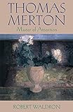 Thomas Merton : master of attention : an exploration of prayer