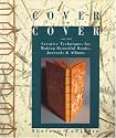 Cover To Cover: Creative Techniques For Making Beautiful Books, Journals & Albums