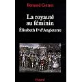 La royaut� au f�minin : �lisabeth Ire d'Angleterre