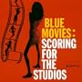 Blue Movies: Scoring For The Studios