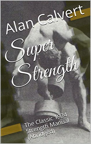 Super Strength: The Classic 1924 Strength Manual (Abridged)