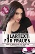 Klartext f�r Frauen. Wie man M�nner anzieht, auszieht und gl�cklich macht. Der ultimative Ratgeber f�r Liebe, Sex und Partnerschaft