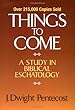 Things to Come: A Study in Biblical Eschatology by J. Dwight Pentecost