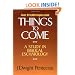 Things to Come: A Study in Biblical Eschatology