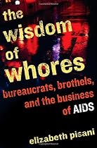 The Wisdom of Whores: Bureaucrats, Brothels and the Business of AIDs
