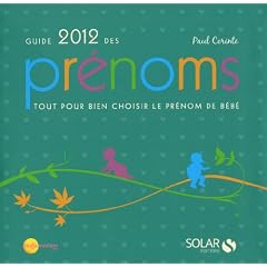 Guide 2012 des pr�noms : Tout pour bien choisir le pr�nom de b�b�