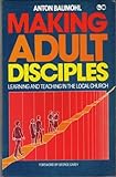 Making adult disciples : learning and teaching in the local church