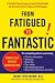 From Fatigued to Fantastic: A Clinically Proven Program to Regain Vibrant Health and Overcome Chronic Fatigue and Fibromyalgia New, revised third edition