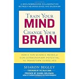 Train Your Mind, Change Your Brain: How a New Science Reveals Our Extraordinary Potential to Transform Ourselves