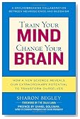 Train Your Mind, Change Your Brain: How a New Science Reveals Our Extraordinary Potential to Transform Ourselves