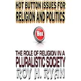 Hot Button Issues For Religion And Politics-The Role of Religion In A Pluralistic Society
