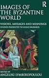 Images of the Byzantine world : visions, messages and meanings : studies presented to Leslie Brubaker