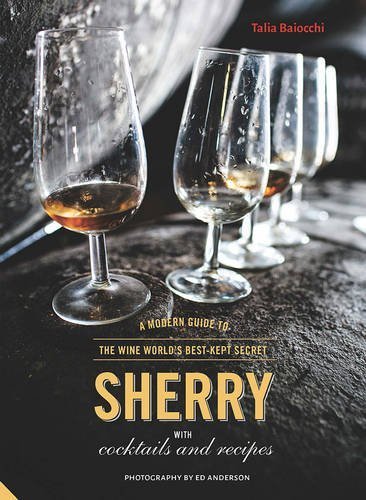 Sherry: A Modern Guide to the Wine World's Best-Kept Secret, with Cocktails and Recipes by Talia Baiocchi (2015-07-16)