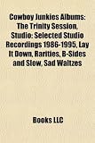 Cowboy Junkies Albums: The Trinity Session, Studio: Selected Studio Recordings 1986-1995, Lay It Down, Rarities, B-Sides and Slow, Sad Waltze