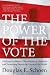 The Power of the Vote: Electing Presidents, Overthrowing Dictators, and Promoting Democracy Around the World
