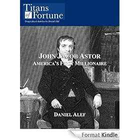 John Jacob Astor: America's First Millionaire (Titans of Fortune)
