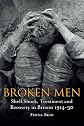 Broken Men: Shell Shock, Treatment and Recovery in Britain 1914-1930