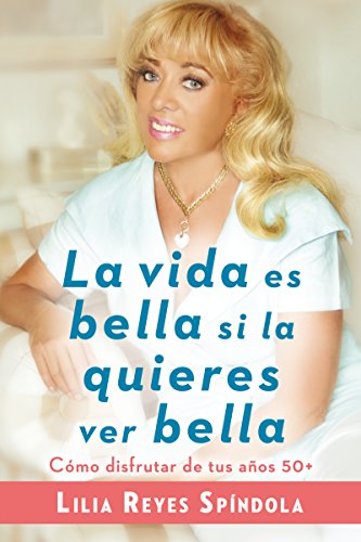La vida es bella si la quieres ver bella: Cómo disfrutar tus años 50+ (Spanish Edition)