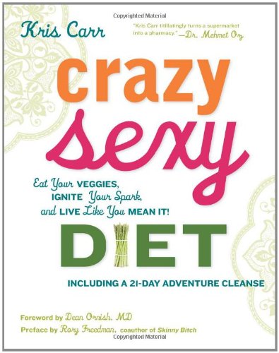 Crazy Sexy Diet: Eat Your Veggies, Ignite Your Spark, and Live Like You Mean It!