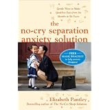 The No-Cry Separation Anxiety Solution: Gentle Ways to Make Good-bye Easy from Six Months to Six Years