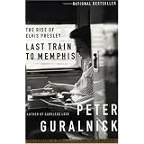 Last Train to Memphis: The Rise of Elvis Presley