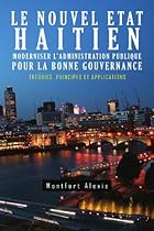 Le Nouvel Etat Haitien: Moderniser L'Administration Publique Pour la Bonne Gouvernance: Th&eacute;ories, Principes et Applications (French Edition)