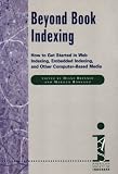 Beyond Book Indexing: How To Get Started in Web Indexing, Embedded Indexing, and Other Computer-Based Media