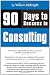 90 Days to Success in Consulting 90 Days to Success in Consulting