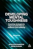 Developing mental toughness : coaching strategies to improve performance, resilience and wellbeing