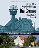 Die Grenze - Ein deutsches Bauwerk - J&uuml;rgen Ritter, Peter Joachim Lapp