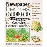Newspaper, Pennies, Cardboard, and Eggs--For Growing a Better Garden: More than 400 New, Fun, and Ingenious Ideas to Keep Your Garden Growing Great All Season Long ~ Roger B. Yepsen