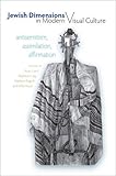 Jewish dimensions in modern visual culture : antisemitism, assimilation, affirmation