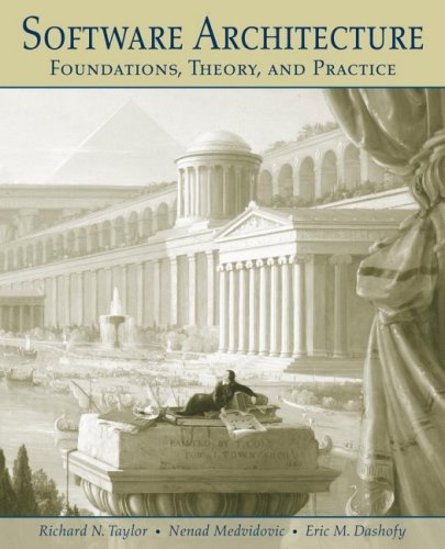 Software Architecture: Foundations, Theory, and Practice by Richard N. TaylorNenad MedvidovicEric Dashofy